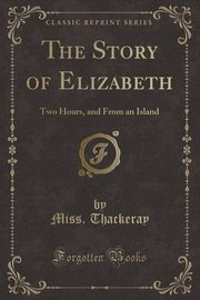 ksiazka tytu: The Story of Elizabeth autor: Thackeray Miss.