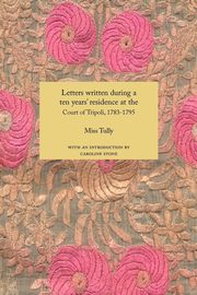 Letters Written During a Ten Year's Residence at the Court of Tripoli, 1783-1795 (1816), Tully Miss