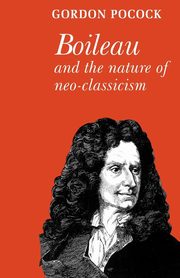 Boileau and the Nature of Neoclassicism, Pocock Gordon