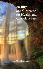 Health And Consciousness Through Fasting And Cleansing, Haas Dr. Nibodhi