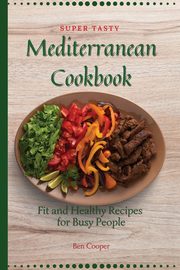 Super Tasty Mediterranean Cookbook, Cooper Ben