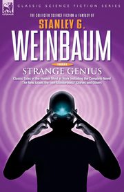 STRANGE GENIUS - Classic Tales of the Human Mind at Work Including the Complete Novel The New Adam, the 'van Manderpootz' Stories and Others, WEINBAUM STANLEY G