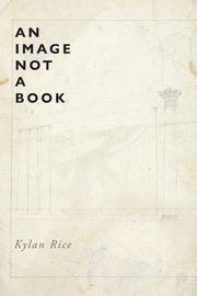 An Image Not a Book, Rice Kylan
