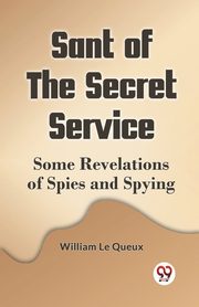 Sant Of The Secret Service Some Revelations Of Spies And Spying, Le Queux William