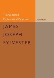 The Collected Mathematical Papers of James Joseph Sylvester, Sylvester James Joseph