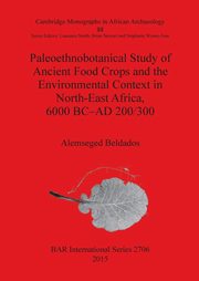 Paleoethnobotanical Study of Ancient Food Crops and the Environmental Context in North-East Africa, 6000 BC-AD 200/300, Beldados Alemseged