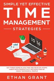 Simple Yet Effective Time management strategies, Grant Ethan