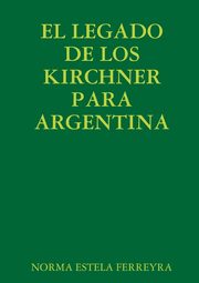 EL LEGADO DE LOS KIRCHNER PARA ARGENTINA, FERREYRA NORMA ESTELA