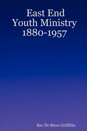East End Youth Ministry 1880-1957, Griffiths Rev Dr Steve