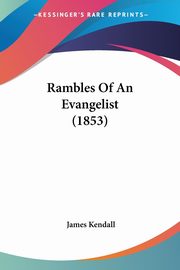 Rambles Of An Evangelist (1853), Kendall James