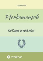 Pferdemensch -  100 Fragen an mich selbst, Rohland Oliver