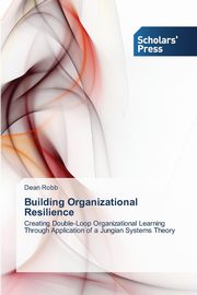 Building Organizational Resilience, Robb Dean