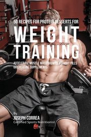 ksiazka tytu: 50 Recipes for Protein Desserts for Weight Training autor: Correa Joseph