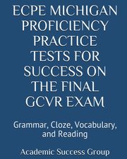 ECPE Michigan Proficiency Practice Tests for Success on the Final GCVR Exam, Academic Success Group