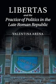 Libertas and the Practice of Politics in the Late Roman Republic, Arena Valentina