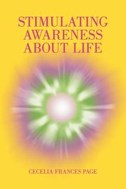 STIMULATING AWARENESS ABOUT LIFE, Cecelia Frances Page
