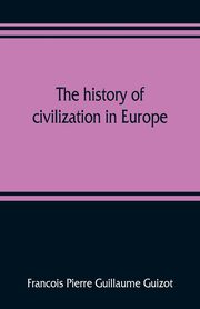 The history of civilization in Europe, Pierre Guillaume Guizot Francois