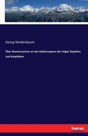 ber Nervenzentren an den Gebrorganen der Vgel, Reptilien und Amphibien, Weidenbaum Georg