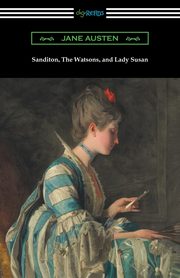 Sanditon, The Watsons, and Lady Susan, Austen Jane