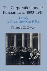 The Corporation Under Russian Law, 1800 1917, Owen Thomas C.