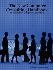 The New Computer Consulting Handbook, Jones PH.D.c Brian W.