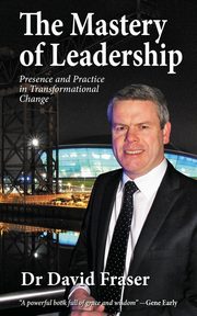 The Mastery of Leadership, Fraser Dr David