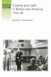 Cinema and Radio in Britain and America, 1920-60, Richards Jeffrey