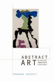 ksiazka tytu: Abstract Art in the Late Twentieth Century autor: Colpitt Frances
