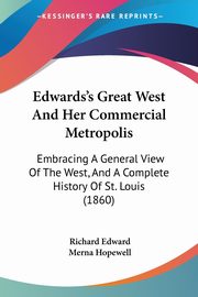 Edwards's Great West And Her Commercial Metropolis, Edward Richard