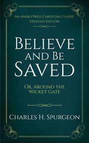 Believe and Be Saved, Spurgeon Charles H.