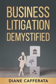 Business Litigation Demystified, Cafferata Diane