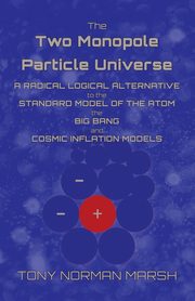 The Two Monopole Particle Universe, Marsh Tony Norman