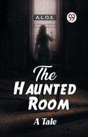 The Haunted Room A Tale, L. O. E. A.