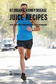 67 Organic Kidney Disease Juice Recipes, Correa Joe