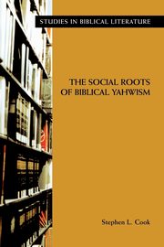 The Social Roots of Biblical Yahwism, Cook Stephen L.