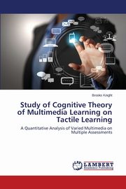 Study of Cognitive Theory of Multimedia Learning on Tactile Learning, Knight Brooks