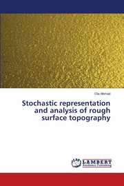 Stochastic representation and analysis of rough surface topography, Ahmad Ola