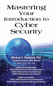 Mastering Your Introduction to Cyber Security, Redmond PHD Dr. Michael C.