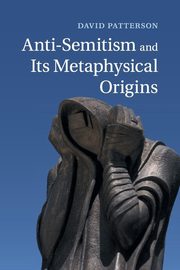 Anti-Semitism and Its Metaphysical Origins, Patterson David