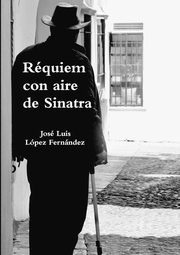 Rquiem con aire de Sinatra, Lpez Fernndez Jos Luis