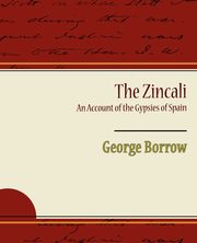 The Zincali an Account of the Gypsies of Spain, Borrow George