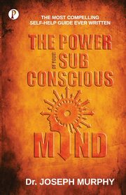 The Power of your Subconscious Mind, Murphy Joseph