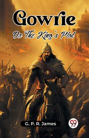 Gowrie Or The King's Plot, James G. P. R.