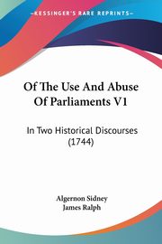 Of The Use And Abuse Of Parliaments V1, Sidney Algernon