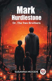 Mark Hurdlestone Or, The Two Brothers, Moodie Susanna