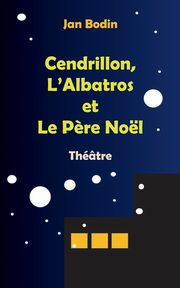 Cendrillon, l'Albatros et le p?re Nol, Bodin Jan