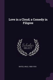 ksiazka tytu: Love in a Cloud; a Comedy in Filigree autor: Bates Arlo