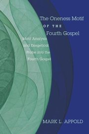 The Oneness Motif of the Fourth Gospel, Appold Mark L.