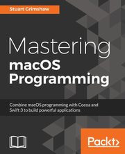 Mastering macOS Programming, Grimshaw Stuart