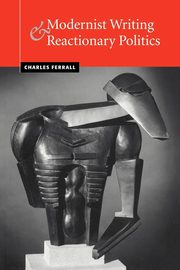 Modernist Writing and Reactionary Politics, Ferrall Charles